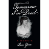 Tomorrow I'm Dead: A Memoir