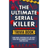 The Ultimate Serial Killer Trivia Book: Scary Stories, Frightening Facts, and Deadly Details That are Guaranteed to Send a Chill Down Your Spine