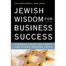 Jewish Wisdom for Business Success: Lessons for the Torah and Other Ancient Texts