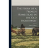 The Story of a French Homestead in the Old Northwest