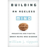 Building an Ageless Mind: Preventing and Fighting Brain Aging and Disease