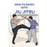 How To Begin With Jiu Jitsu- Tips, Tricks And Techniques For Jiu Jitsu First-timer: Sports Psychology Books