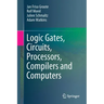 Logic Gates, Circuits, Processors, Compilers and Computers