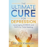 The Ultimate Cure for Depression: Leveraging Science and Faith for Total Healing