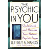 The Psychic in You: Understand and Harness Your Natural Psychic Power