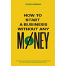 How to start a business without any money - Complete Guide Filled with Business ideas, Business Plans, Tips & Tricks to make money easily online