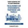 Thirty Essential Tips To Start Managing The Alzheimer's Or Other Dementia, Your Parent, and Yourself: An Elder Care Survival Guide