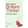 How to Be a Brilliant Thinker: Exercise Your Mind and Find Creative Solutions