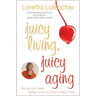 Juicy Living, Juicy Aging: Kick Up Your Heels Before You're Too Short to Wear Them