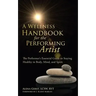 A Wellness Handbook for the Performing Artist: The Performer's Essential Guide to Staying Healthy in Body, Mind, and Spirit