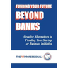 Funding Your Future Beyond Banks: Creative Alternatives to Funding Your Startup or Business Initiative