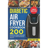 Diabetic Air Fryer Cookbook: 200 delicious, Crispy and Quick Type-2 Recipes to Live Healthier and Balance your Meals 4 Weeks Meal Plan For Beginner