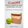 31 More Paleo Brown Bag Lunches to Go: Easy Recipes for Working People