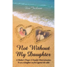 "Not Without My Daughter": A Mother's Prayer A Family's Determination-To see a daughter set free against the odds