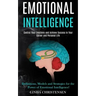 Emotional Intelligence: Control Your Emotions and Achieve Success in Your Career and Personal Life (Definitions, Models and Strategies for the