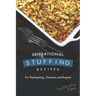 Sensational Stuffing Recipes: For Thanksgiving, Christmas and Beyond