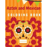 Aztek and Mexican Coloring Book: For Adults and Kids Featuring 50 Beautiful Aztec and Mexican Cultural Art, Sugar Skull, Mariachi, Mexican Pattern, Fl