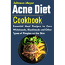 Acne Diet Cookbook: Essential Meal Recipes to Cure Whiteheads, Blackheads and Other Types of Pimples on the Skin