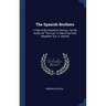 The Spanish Brothers: A Tale of the Sixteenth Century / by the Author of "The Czar: A Tale of the First Napoleon" [i.e. D. Alcock]