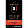 The Playboy Guide to Bachelor Parties: Everything You Need to Know about Planning the Groom's Rite of Passage-From Simple to Sinful