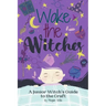 Wake the Witches: A Junior Witch's Guide to the Craft