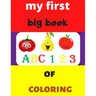 my first big book 123 ABC of coloring: Daily First TColohings to ring Pages Activity Book for Toddlers and Preschool Kids, Alphabets abc, number 123,