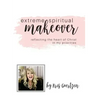 Extreme Spiritual Makeover: Reflecting the Heart of Christ in My Priorities