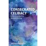 Consecrated Celibacy: A Fresh Look at an Ancient Calling