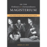 On the Ordinary and Extraordinary Magisterium: On the Ordinary and Extraordinary Magisterium from Joseph Kleutgen to the Second Vatican Council