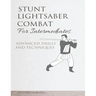 Stunt Lightsaber Combat for Intermediates: Advanced Drills and Techniques