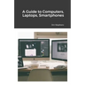 A Guide to Computers, Laptops, Smartphones