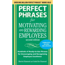 Perfect Phrases for Motivating and Rewarding Employees, Second Edition: Hundreds of Ready-To-Use Phrases for Encouraging and Recognizing Employee Exce