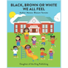Black, Brown or White We All Feel: Targets racism and reinforces positive behavior in children
