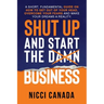 Shut Up and Start the Damn Business: A Short Fundamental Guide on How to Get Out of Your Head, Overcome Your Fears and Make Your Dreams A Reality.