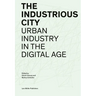 The Industrious City: Urban Industry in the Digital Age
