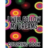I Will Follow My Dreams Coloring Book: Motivating Quotes And Designs To Color, Positivity Boosting Coloring Sheets For Adults