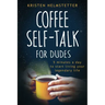 Coffee Self-Talk for Dudes: 5 Minutes a Day to Start Living Your Legendary Life