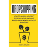 Dropshipping: How to Launch a Shopify Store in 1 Hour and Make $1000+ Each Month Without Inventory