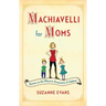 Machiavelli for Moms: Maxims on the Effective Governance of Children*