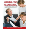 Collaborative Grantseeking: A Guide to Designing Projects, Leading Partners, and Persuading Sponsors