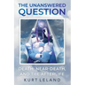 The Unanswered Question: Death, Near-Death, and the Afterlife