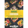 Nordic Cookbook: 70 Recipes For Scandinavian Traditional Dishes From Swedish Fika To Danish Pastry