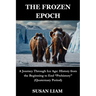The Frozen Epoch: A Journey Through Ice Age: History from the Beginning to End "Prehistory" (Quaternary Period)