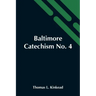 Baltimore Catechism No. 4; An Explanation Of The Baltimore Catechism Of Christian Doctrine For The Use Of Sunday-School Teachers And Advanced Classes