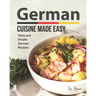 German Cuisine Made Easy: Tasty and Simple German Recipes
