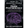 How to Analyze People with Dark Psychology: The Ultimate Guide to Read, and Influence Others using Body Language, Manipulation, Subliminal Mind Contro