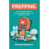 Prepping: The Survivalist Guide to Natural Calamities, Wars and Economic Turmoil