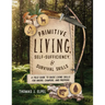 Primitive Living, Self-Sufficiency, and Survival Skills: A Field Guide to Basic Living Skills for Hikers, Campers, and Preppers
