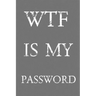 Wtf Is My Password: Keep track of usernames, passwords, web addresses in one easy & organized location Gray And White Cover