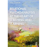Relational Psychoanalysis at the Heart of Teaching and Learning: How and Why It Matters